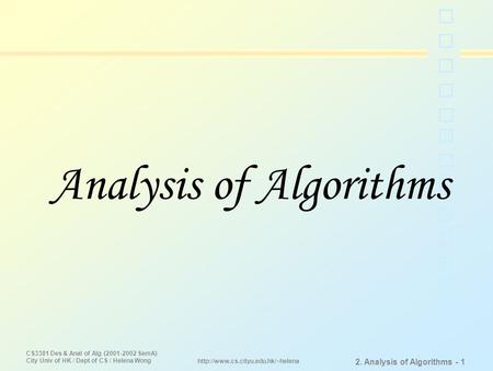 CS3381 Des & Anal of Alg (2001-2002 SemA) City Univ of HK / Dept of CS / Helena Wong 2. Analysis of Algorithms - 1  Analysis.