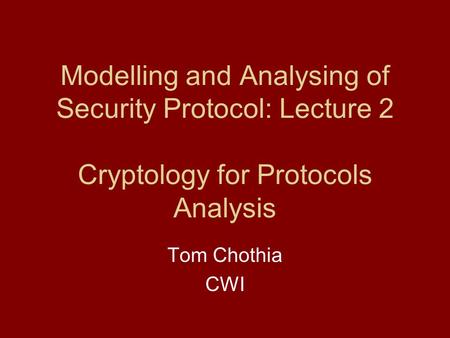 Modelling and Analysing of Security Protocol: Lecture 2 Cryptology for Protocols Analysis Tom Chothia CWI.