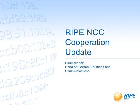 RIPE NCC Cooperation Update Paul Rendek Head of External Relations and Communications.
