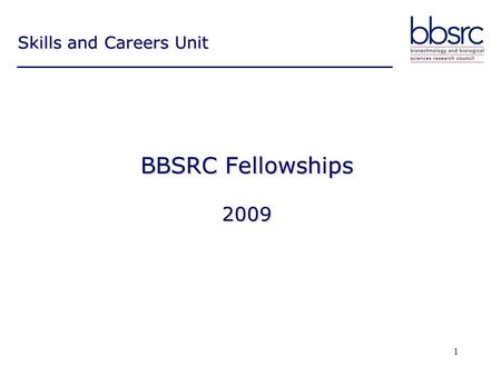 1 BBSRC Fellowships 2009 Skills and Careers Unit.