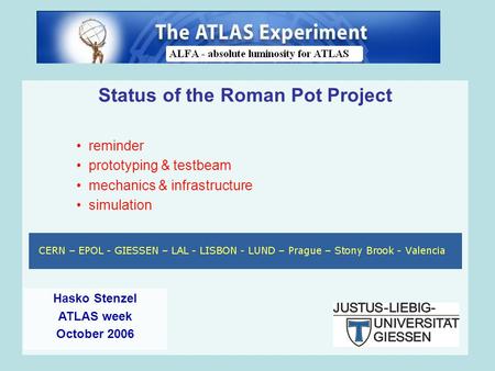 Status of the Roman Pot Project reminder prototyping & testbeam mechanics & infrastructure simulation Hasko Stenzel ATLAS week October 2006.
