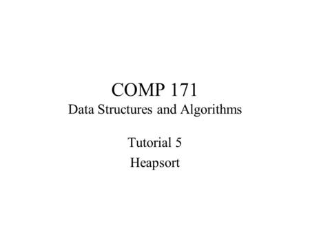 COMP 171 Data Structures and Algorithms Tutorial 5 Heapsort.