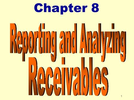 1 Chapter 8. 2 Chapter 8 Reporting and Analyzing Receivables After studying Chapter 8, you should be able to : zIdentify the different types of receivables.