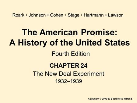 The American Promise: A History of the United States Fourth Edition CHAPTER 24 The New Deal Experiment 1932–1939 Copyright © 2009 by Bedford/St. Martin’s.