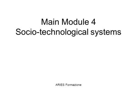Main Module 4 Socio-technological systems ARIES Formazione.