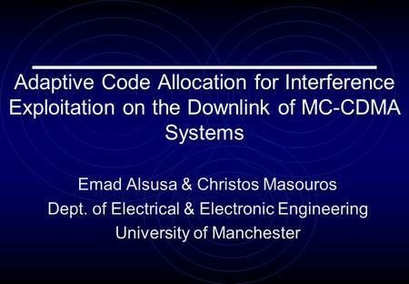Emad Alsusa & Christos Masouros Dept. of Electrical & Electronic Engineering University of Manchester Adaptive Code Allocation for Interference Exploitation.