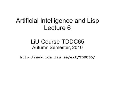 Artificial Intelligence and Lisp Lecture 6 LiU Course TDDC65 Autumn Semester, 2010