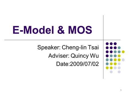 1 E-Model & MOS Speaker: Cheng-lin Tsai Adviser: Quincy Wu Date:2009/07/02.