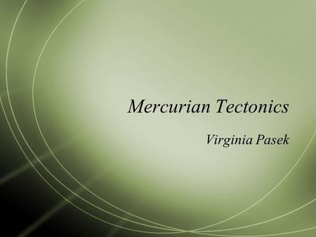 Mercurian Tectonics Virginia Pasek. Tectonics defined  Also known as crustal deformation  tectonics is the result of stresses in the outer layers of.