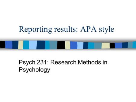 Reporting results: APA style Psych 231: Research Methods in Psychology.