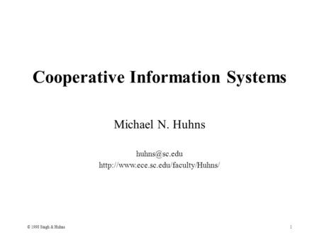 © 1998 Singh & Huhns1 Cooperative Information Systems Michael N. Huhns
