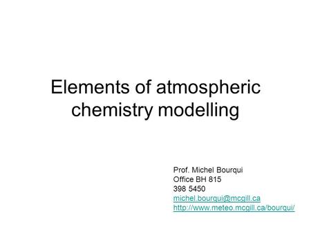 Elements of atmospheric chemistry modelling Prof. Michel Bourqui Office BH 815 398 5450