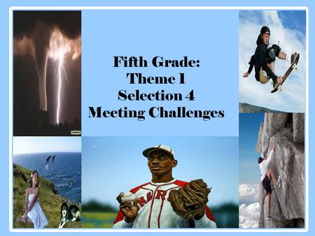 Fifth Grade: Theme 1 Selection 4 Meeting Challenges 1.