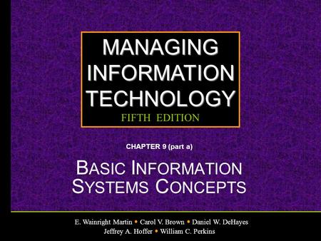 E. Wainright Martin Carol V. Brown Daniel W. DeHayes Jeffrey A. Hoffer William C. Perkins MANAGINGINFORMATIONTECHNOLOGY FIFTH EDITION CHAPTER 9 (part a)