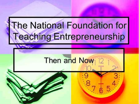 The National Foundation for Teaching Entrepreneurship Then and Now.