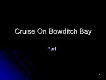 1 Cruise On Bowditch Bay Part I. 2 3 022 0 Vs. USPS 023 0 037 0 Vs. USPS 038 0 15 0 W 2. 2 nm 080 0 0626.