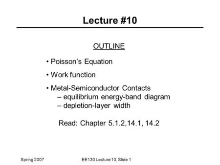 Spring 2007EE130 Lecture 10, Slide 1 Lecture #10 OUTLINE Poisson’s Equation Work function Metal-Semiconductor Contacts – equilibrium energy-band diagram.