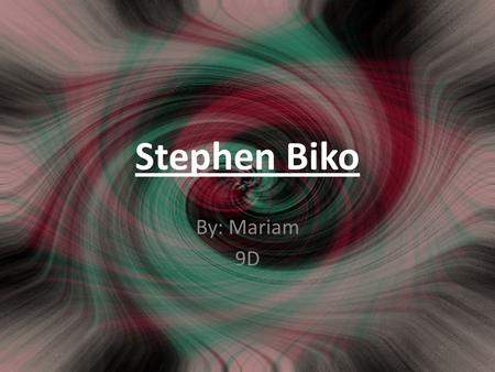 Stephen Biko By: Mariam 9D. Stephen Biko was born in King William’s Town, South Africa on December 18, 1949. He was the third child in an average family.