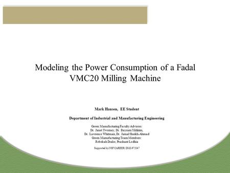 Modeling the Power Consumption of a Fadal VMC20 Milling Machine Mark Hansen, EE Student Department of Industrial and Manufacturing Engineering Green Manufacturing.