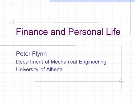 Finance and Personal Life Peter Flynn Department of Mechanical Engineering University of Alberta.