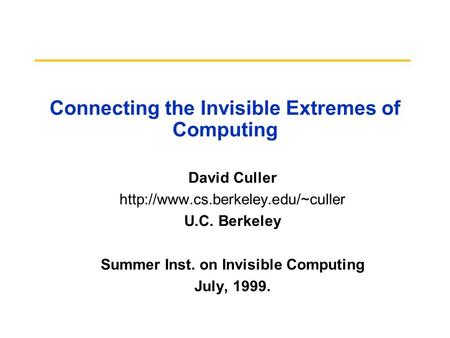 Connecting the Invisible Extremes of Computing David Culler  U.C. Berkeley Summer Inst. on Invisible Computing July,