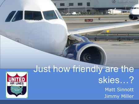 Just how friendly are the skies…? Matt Sinnott Jimmy Miller.