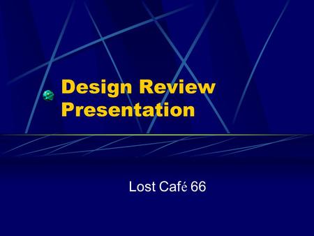 Design Review Presentation Lost Caf é 66. Introduction of Team Team Leader: Arthur Phanphengdy Members: Quincy Quach Kang Lu Jackson Ng Team Name: Lost.