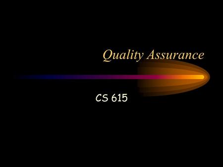 Quality Assurance CS 615. Mission Statement The Quality Assurance team will provide assurance to stakeholders in CS-615/616 projects that their projects.