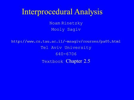 Interprocedural Analysis Noam Rinetzky Mooly Sagiv  Tel Aviv University 640-6706 Textbook Chapter 2.5.