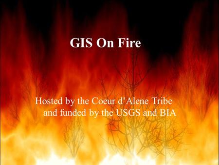 Hosted by the Coeur d’Alene Tribe and funded by the USGS and BIA GIS On Fire.