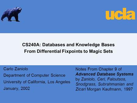 CS240A: Databases and Knowledge Bases From Differential Fixpoints to Magic Sets Carlo Zaniolo Department of Computer Science University of California,