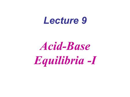 Lecture 9 Acid-Base Equilibria -I. Strong acids: HCl HBr HI HNO 3 H 2 SO 4 HClO 4 (HO) n E=O Weak acid (HO) n EO 2 Strong acid We titrate with strong.