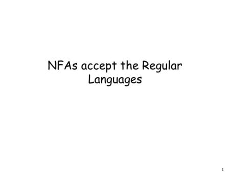 1 NFAs accept the Regular Languages. 2 Equivalence of Machines Definition: Machine is equivalent to machine if.