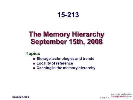 The Memory Hierarchy September 15th, 2008 Topics Storage technologies and trends Locality of reference Caching in the memory hierarchy class09.ppt 15-213.