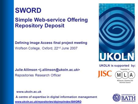 Www.ukoln.ac.uk/repositories/digirep/index/SWORD 1 UKOLN is supported by: SWORD Simple Web-service Offering Repository Deposit Defining Image Access final.