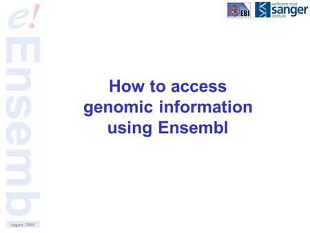 How to access genomic information using Ensembl August 2005.