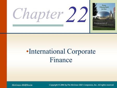 Chapter McGraw-Hill/Irwin Copyright © 2006 by The McGraw-Hill Companies, Inc. All rights reserved. 22 International Corporate Finance.