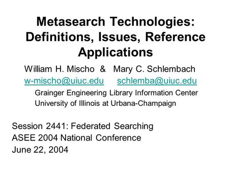 Metasearch Technologies: Definitions, Issues, Reference Applications William H. Mischo & Mary C. Schlembach
