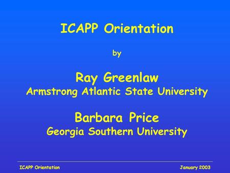 January 2003ICAPP Orientation by Ray Greenlaw Armstrong Atlantic State University Barbara Price Georgia Southern University.