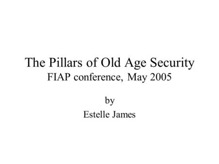 The Pillars of Old Age Security FIAP conference, May 2005 by Estelle James.