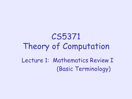 CS5371 Theory of Computation Lecture 1: Mathematics Review I (Basic Terminology)