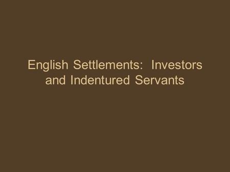 English Settlements: Investors and Indentured Servants.
