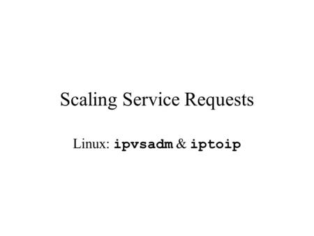 Scaling Service Requests Linux: ipvsadm & iptoip.