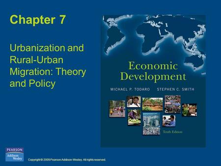 Copyright © 2009 Pearson Addison-Wesley. All rights reserved. Chapter 7 Urbanization and Rural-Urban Migration: Theory and Policy.