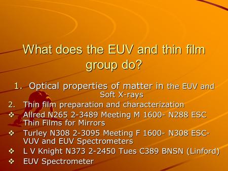 What does the EUV and thin film group do? 1.Optical properties of matter in the EUV and Soft X-rays 2.Thin film preparation and characterization  Allred.