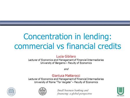 Concentration in lending: commercial vs financial credits Lucia Gibilaro Lecturer of Economics and Management of Financial Intermediaries University of.