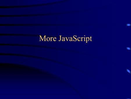 More JavaScript. Browser support JavaScript works on the following browsers: –Netscape 2 and up –Opera 3 and up –Hotjava 3 and up –iCab on Mac Classic.