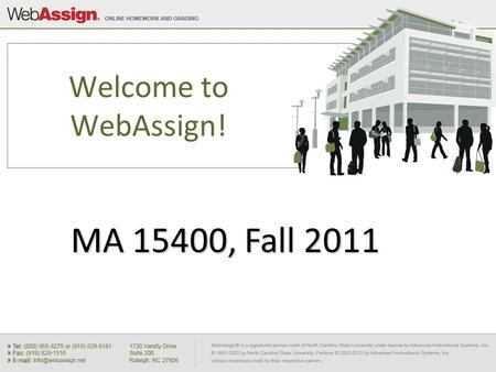 Welcome to WebAssign! MA 15400, Fall 2011. How Do I Log into WebAssign? Go to MA 15400 Course Page, www.math.purdue.edu/MA15400 Go to MA 15400 Course.