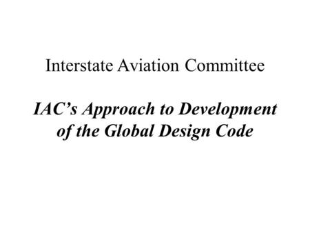 Interstate Aviation Committee IAC’s Approach to Development of the Global Design Code.
