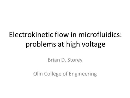 Electrokinetic flow in microfluidics: problems at high voltage Brian D. Storey Olin College of Engineering.